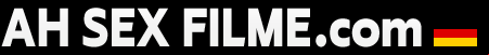 Ah SexFilme - Kostenlose Sex Filme, Deutsche Amateur Pornos